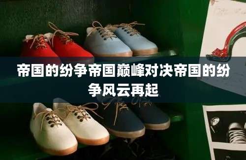 帝国的纷争帝国巅峰对决帝国的纷争风云再起