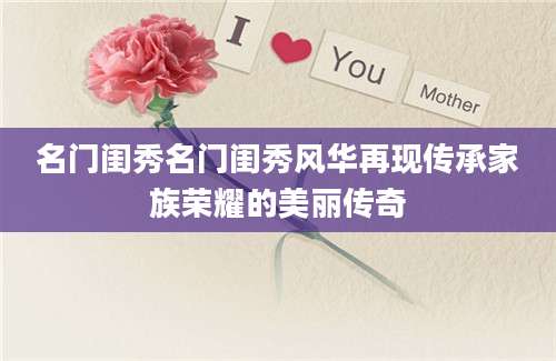 名门闺秀名门闺秀风华再现传承家族荣耀的美丽传奇