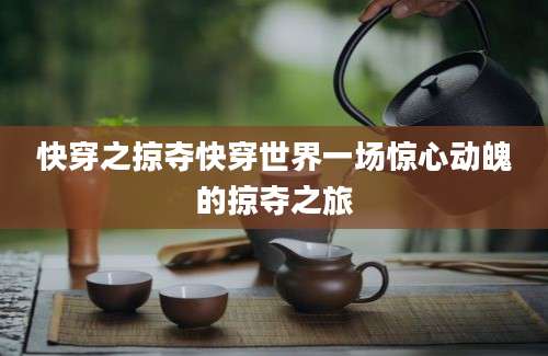 快穿之掠夺快穿世界一场惊心动魄的掠夺之旅