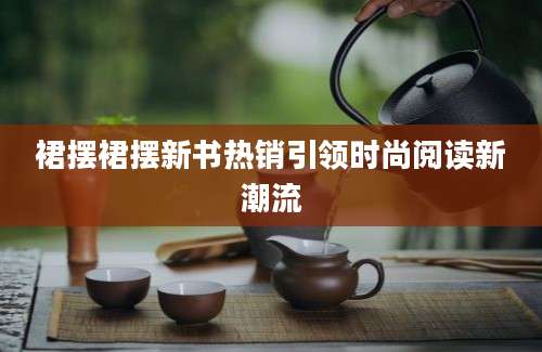 裙摆裙摆新书热销引领时尚阅读新潮流