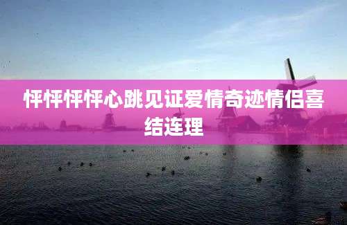 怦怦怦怦心跳见证爱情奇迹情侣喜结连理