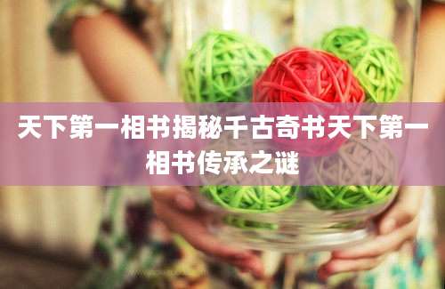 天下第一相书揭秘千古奇书天下第一相书传承之谜
