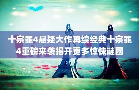 十宗罪4悬疑大作再续经典十宗罪4重磅来袭揭开更多惊悚谜团