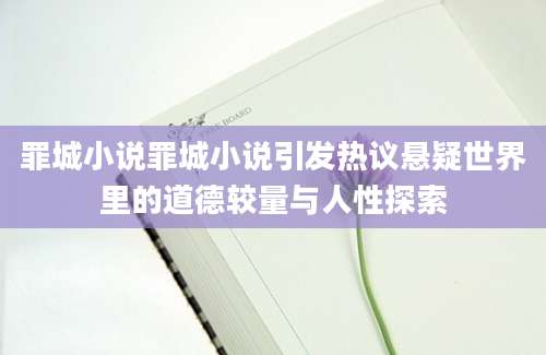 罪城小说罪城小说引发热议悬疑世界里的道德较量与人性探索