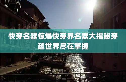 快穿名器惊爆快穿界名器大揭秘穿越世界尽在掌握