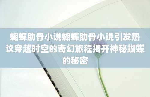 蝴蝶肋骨小说蝴蝶肋骨小说引发热议穿越时空的奇幻旅程揭开神秘蝴蝶的秘密