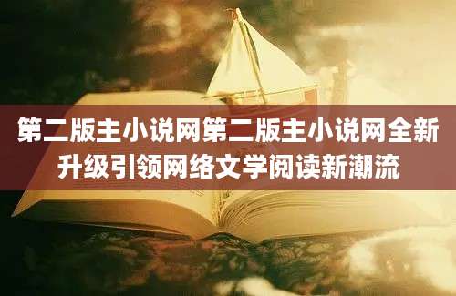 第二版主小说网第二版主小说网全新升级引领网络文学阅读新潮流