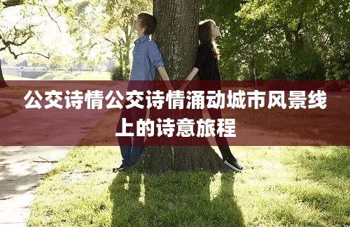 公交诗情公交诗情涌动城市风景线上的诗意旅程