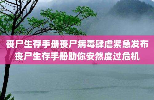 丧尸生存手册丧尸病毒肆虐紧急发布丧尸生存手册助你安然度过危机