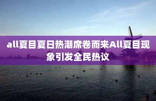 all夏目夏日热潮席卷而来All夏目现象引发全民热议