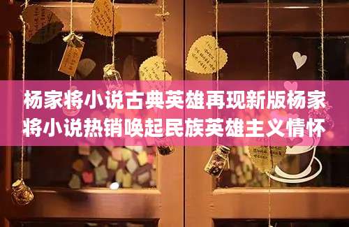 杨家将小说古典英雄再现新版杨家将小说热销唤起民族英雄主义情怀
