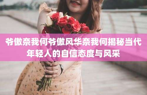 爷傲奈我何爷傲风华奈我何揭秘当代年轻人的自信态度与风采