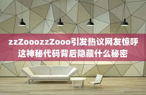 zzZooozzZooo引发热议网友惊呼这神秘代码背后隐藏什么秘密