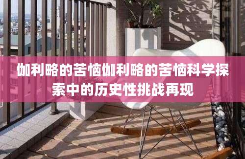 伽利略的苦恼伽利略的苦恼科学探索中的历史性挑战再现