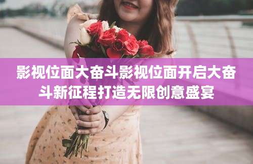 影视位面大奋斗影视位面开启大奋斗新征程打造无限创意盛宴