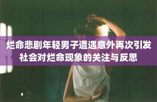 烂命悲剧年轻男子遭遇意外再次引发社会对烂命现象的关注与反思