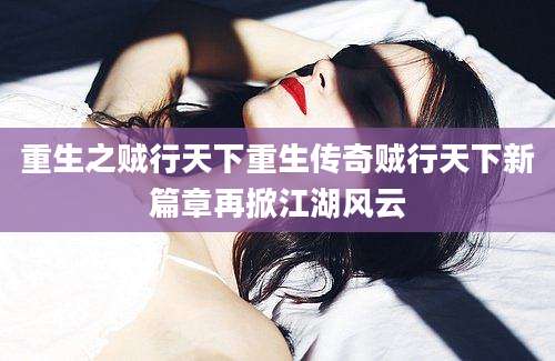 重生之贼行天下重生传奇贼行天下新篇章再掀江湖风云