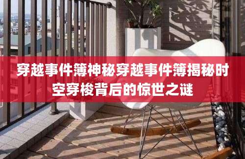 穿越事件簿神秘穿越事件簿揭秘时空穿梭背后的惊世之谜