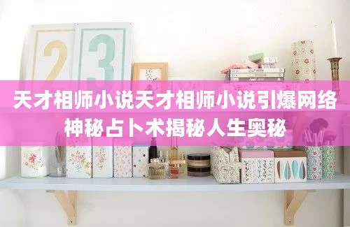 天才相师小说天才相师小说引爆网络神秘占卜术揭秘人生奥秘