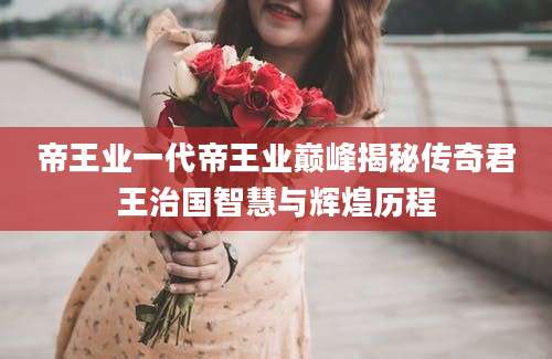 帝王业一代帝王业巅峰揭秘传奇君王治国智慧与辉煌历程