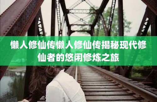 懒人修仙传懒人修仙传揭秘现代修仙者的悠闲修炼之旅