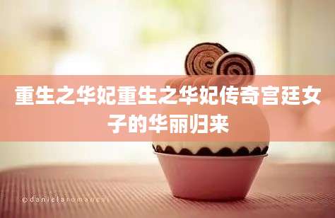 重生之华妃重生之华妃传奇宫廷女子的华丽归来