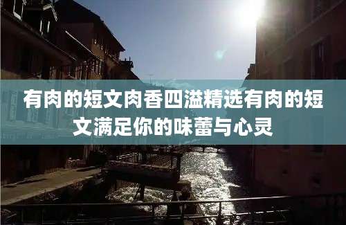 有肉的短文肉香四溢精选有肉的短文满足你的味蕾与心灵