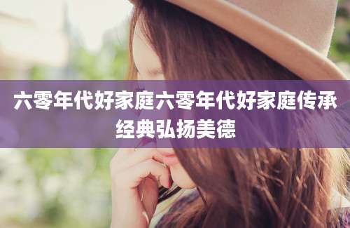六零年代好家庭六零年代好家庭传承经典弘扬美德