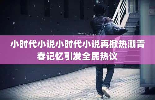 小时代小说小时代小说再掀热潮青春记忆引发全民热议