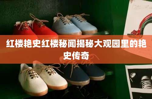 红楼艳史红楼秘闻揭秘大观园里的艳史传奇