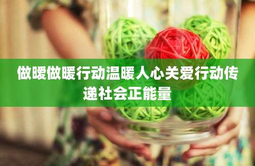 做暧做暖行动温暖人心关爱行动传递社会正能量