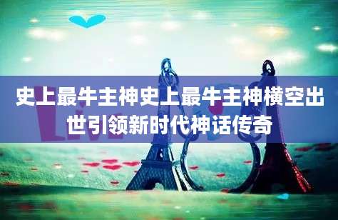 史上最牛主神史上最牛主神横空出世引领新时代神话传奇