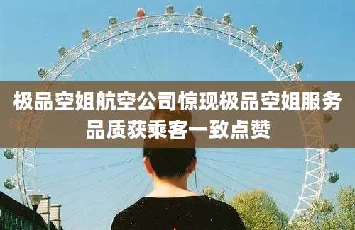 极品空姐航空公司惊现极品空姐服务品质获乘客一致点赞