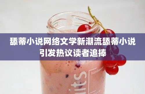 舔蒂小说网络文学新潮流舔蒂小说引发热议读者追捧