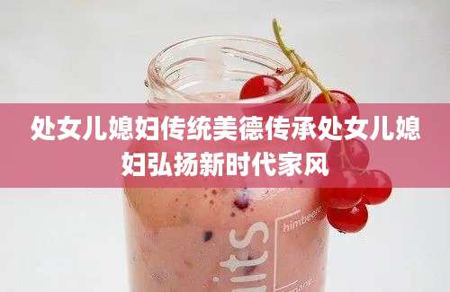 处女儿媳妇传统美德传承处女儿媳妇弘扬新时代家风