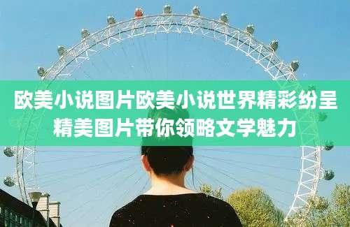 欧美小说图片欧美小说世界精彩纷呈精美图片带你领略文学魅力
